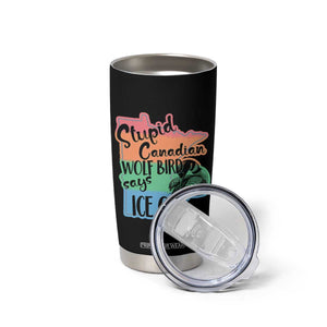 Stupid Canadian Wolf Bird Says Ice Out Tumbler Cup Funny Activist Loon Minnesota Rebel Rainbow TS02 Print Your Wear