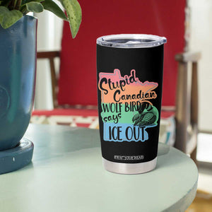 Stupid Canadian Wolf Bird Says Ice Out Tumbler Cup Funny Activist Loon Minnesota Rebel Rainbow TS02 Print Your Wear