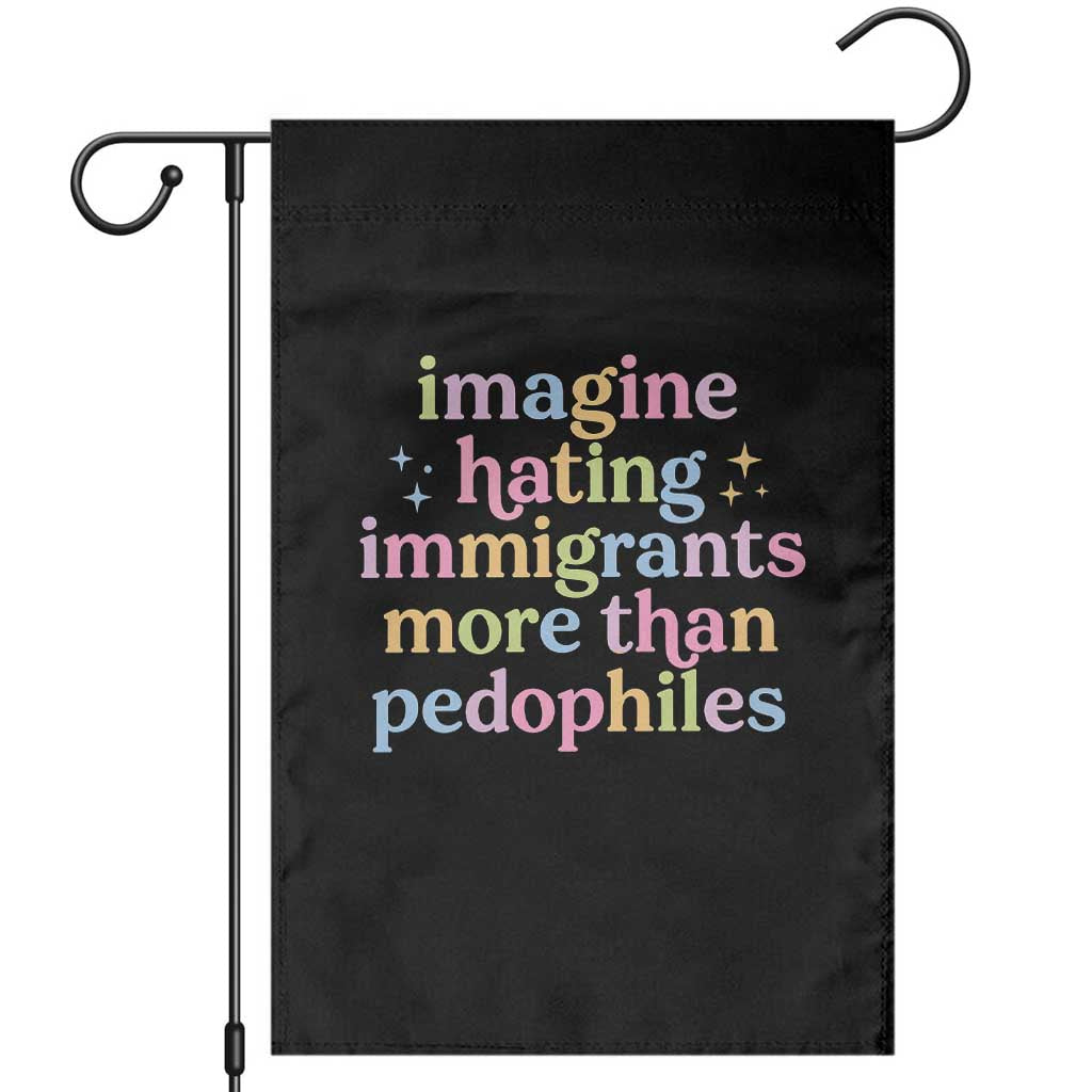 Imagine Hating Immigrants More Than Pedophiles Garden Flag Social Justice Human Rights Progressive Statement TS02 Black Print Your Wear