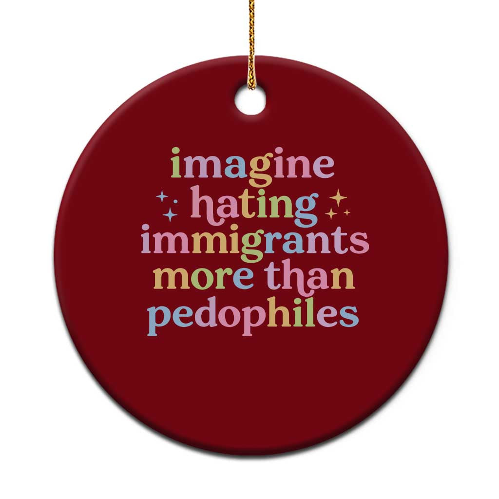 Imagine Hating Immigrants More Than Pedophiles Ceramic Ornament Social Justice Human Rights Progressive Statement TS02 1pc Red Print Your Wear