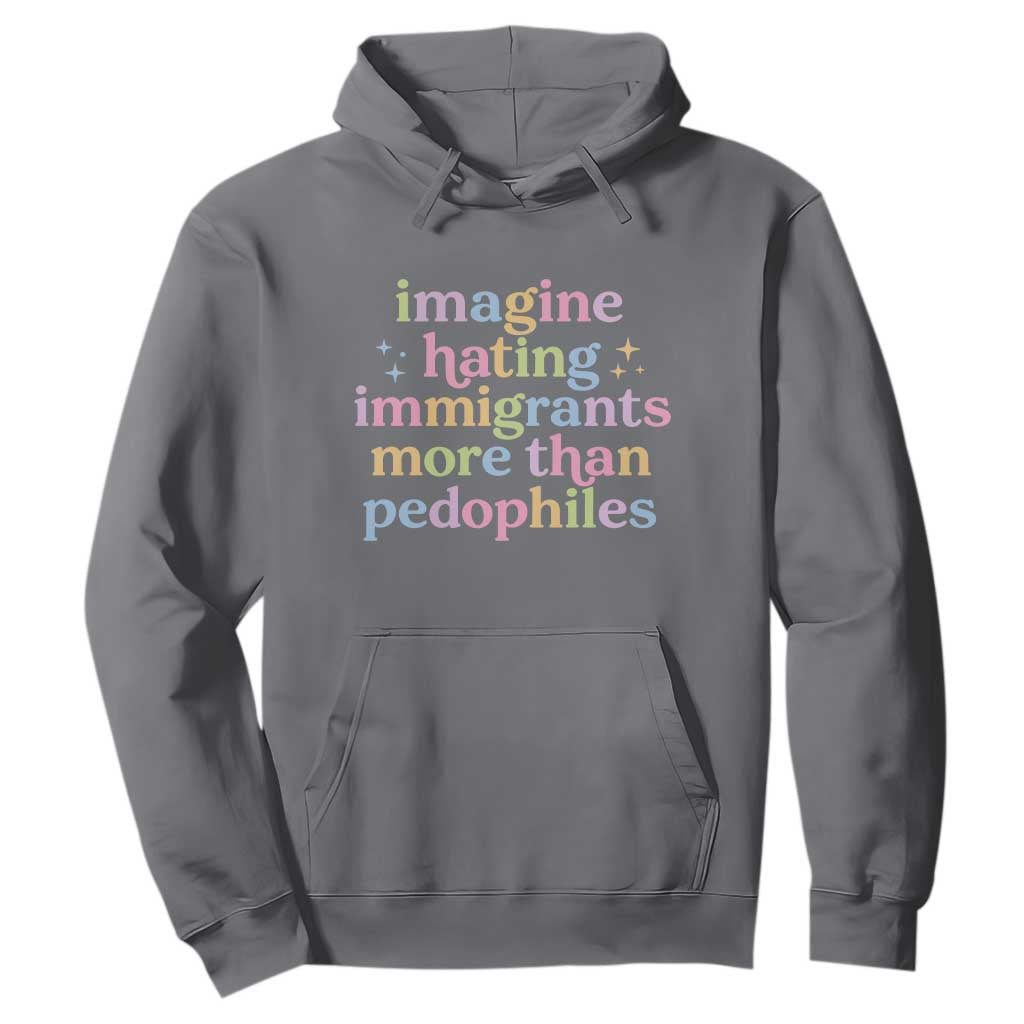 Imagine Hating Immigrants More Than Pedophiles Hoodie Social Justice Human Rights Progressive Statement TS02 Charcoal Print Your Wear