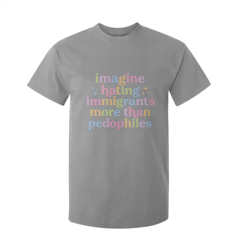 Imagine Hating Immigrants More Than Pedophiles T Shirt For Kid Social Justice Human Rights Progressive Statement TS02 Sport Gray Print Your Wear