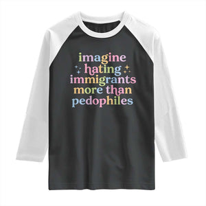Imagine Hating Immigrants More Than Pedophiles Raglan Shirt Social Justice Human Rights Progressive Statement TS02 Black White Print Your Wear