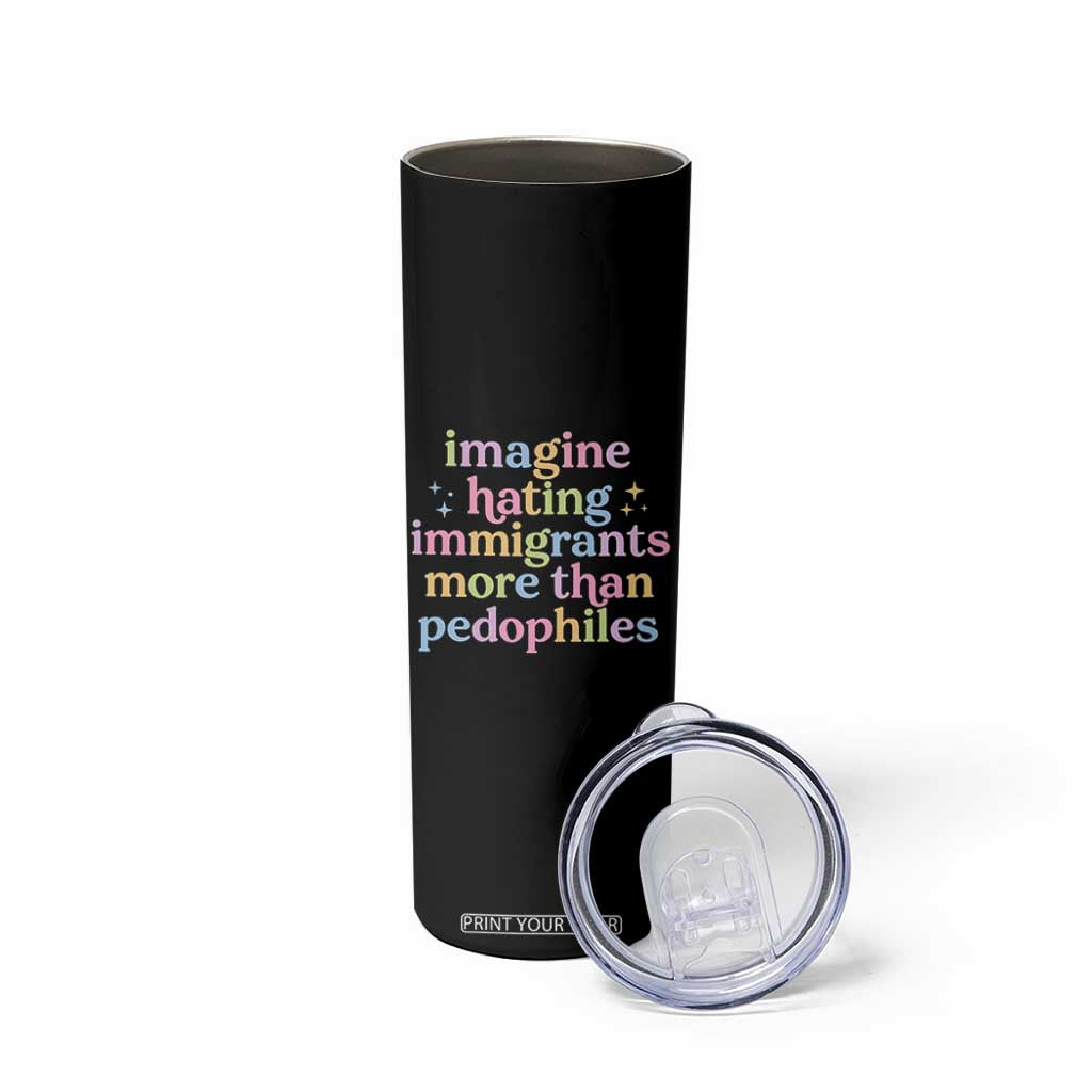 Imagine Hating Immigrants More Than Pedophiles Skinny Tumbler Social Justice Human Rights Progressive Statement TS02 Print Your Wear
