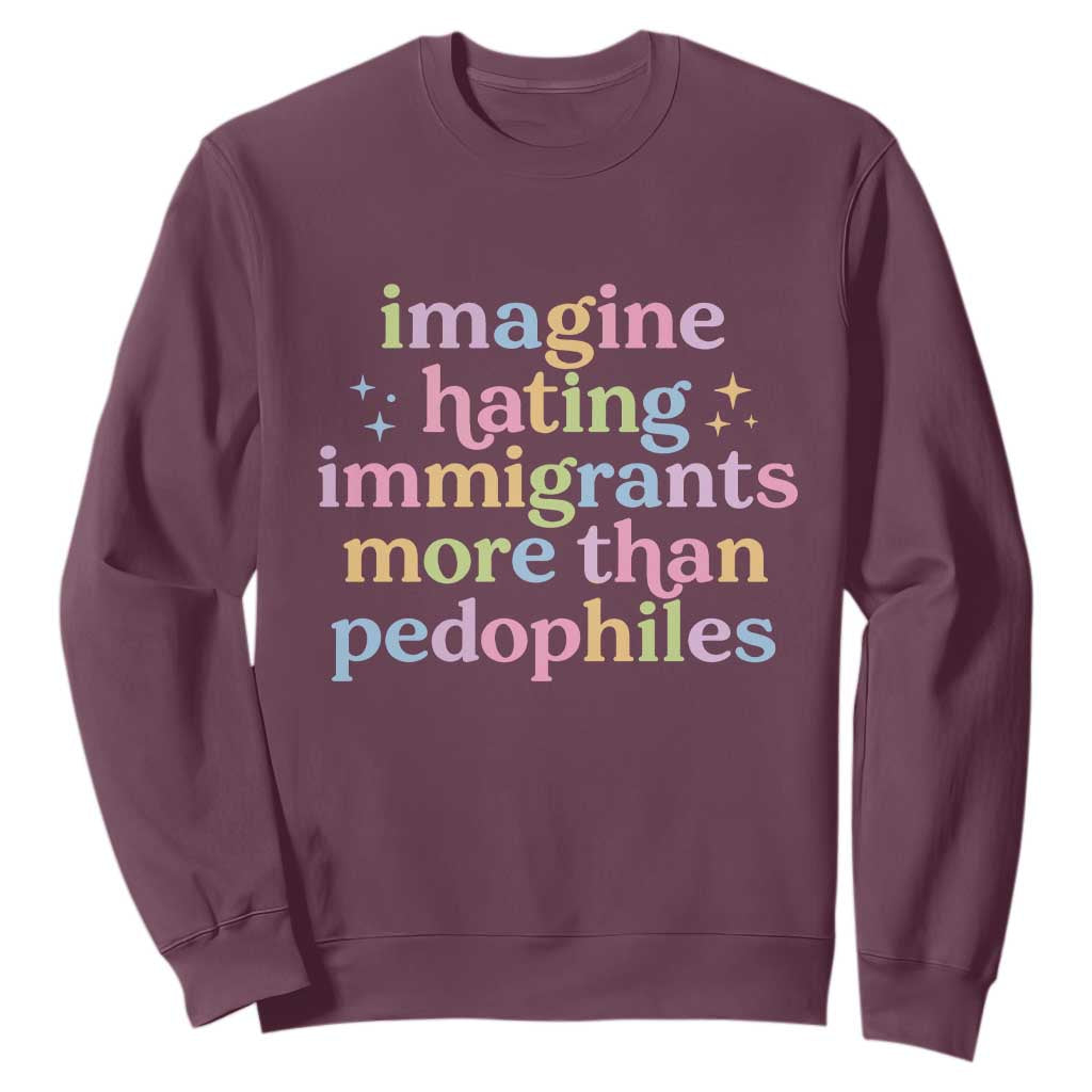 Imagine Hating Immigrants More Than Pedophiles Sweatshirt Social Justice Human Rights Progressive Statement TS02 Maroon Print Your Wear