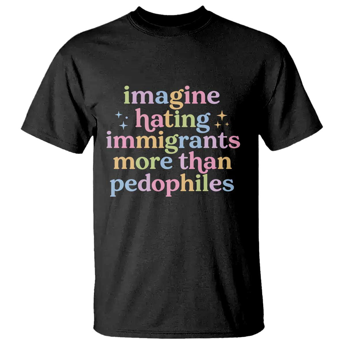 Imagine Hating Immigrants More Than Pedophiles T Shirt Social Justice Human Rights Progressive Statement TS02 Black Print Your Wear