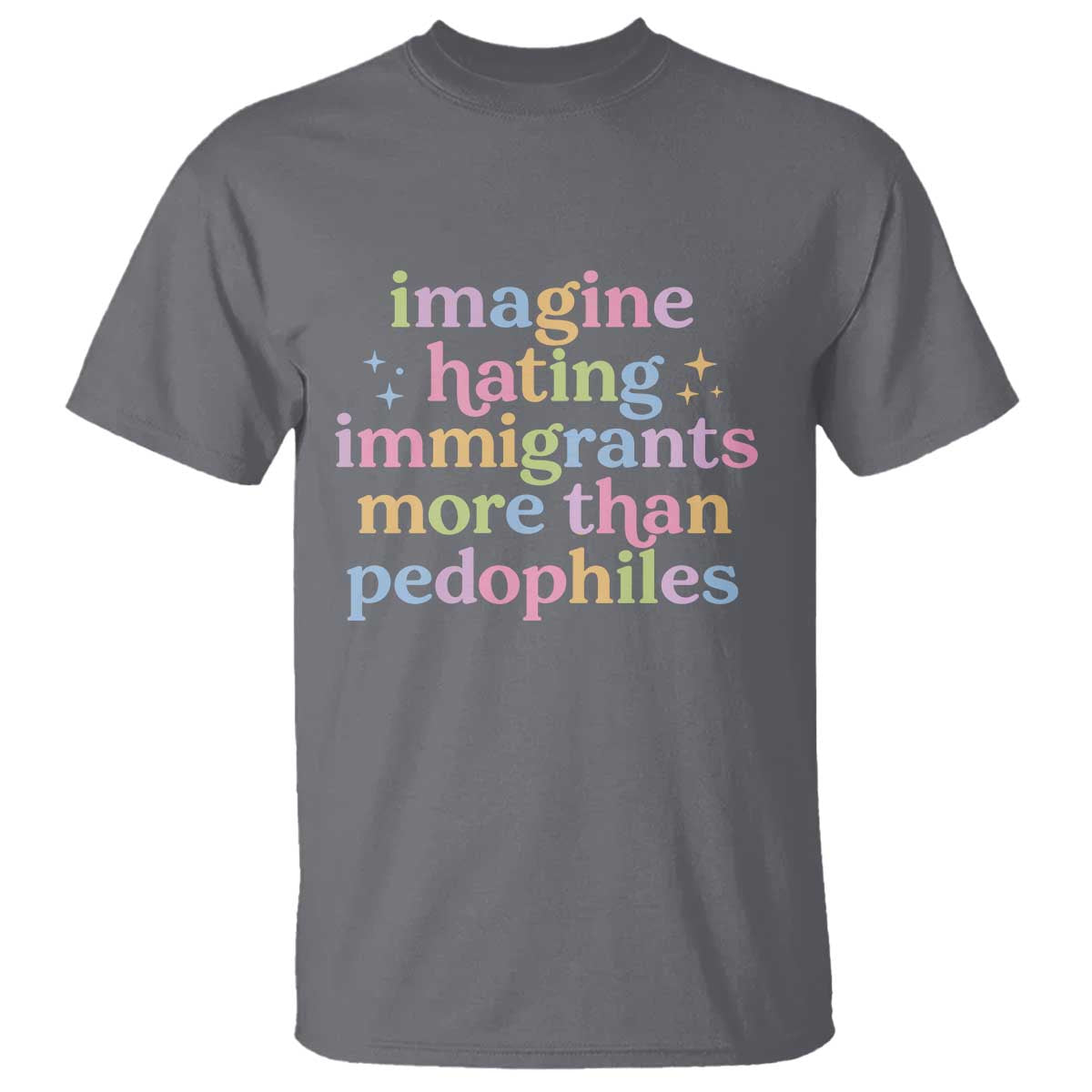 Imagine Hating Immigrants More Than Pedophiles T Shirt Social Justice Human Rights Progressive Statement TS02 Charcoal Print Your Wear