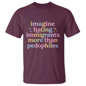 Imagine Hating Immigrants More Than Pedophiles T Shirt Social Justice Human Rights Progressive Statement TS02 Maroon Print Your Wear
