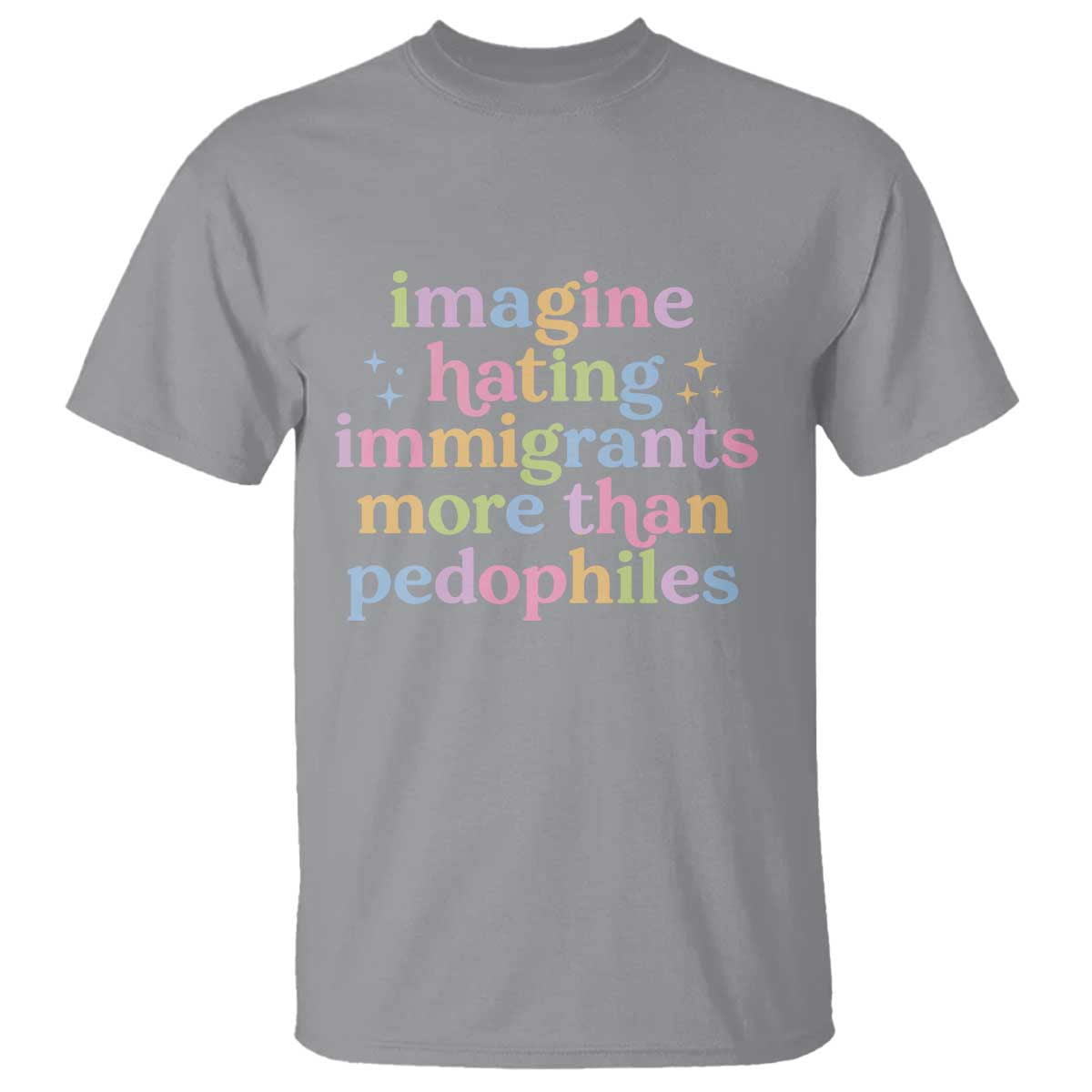 Imagine Hating Immigrants More Than Pedophiles T Shirt Social Justice Human Rights Progressive Statement TS02 Sport Gray Print Your Wear