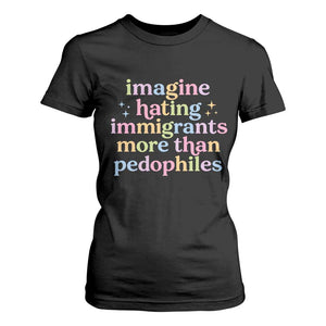 Imagine Hating Immigrants More Than Pedophiles T Shirt For Women Social Justice Human Rights Progressive Statement TS02 Black Print Your Wear