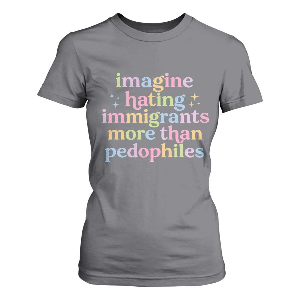 Imagine Hating Immigrants More Than Pedophiles T Shirt For Women Social Justice Human Rights Progressive Statement TS02 Charcoal Print Your Wear
