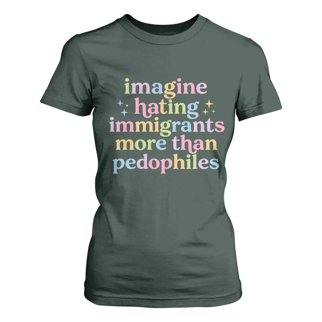 Imagine Hating Immigrants More Than Pedophiles T Shirt For Women Social Justice Human Rights Progressive Statement TS02 Dark Forest Green Print Your Wear