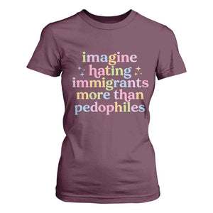 Imagine Hating Immigrants More Than Pedophiles T Shirt For Women Social Justice Human Rights Progressive Statement TS02 Maroon Print Your Wear