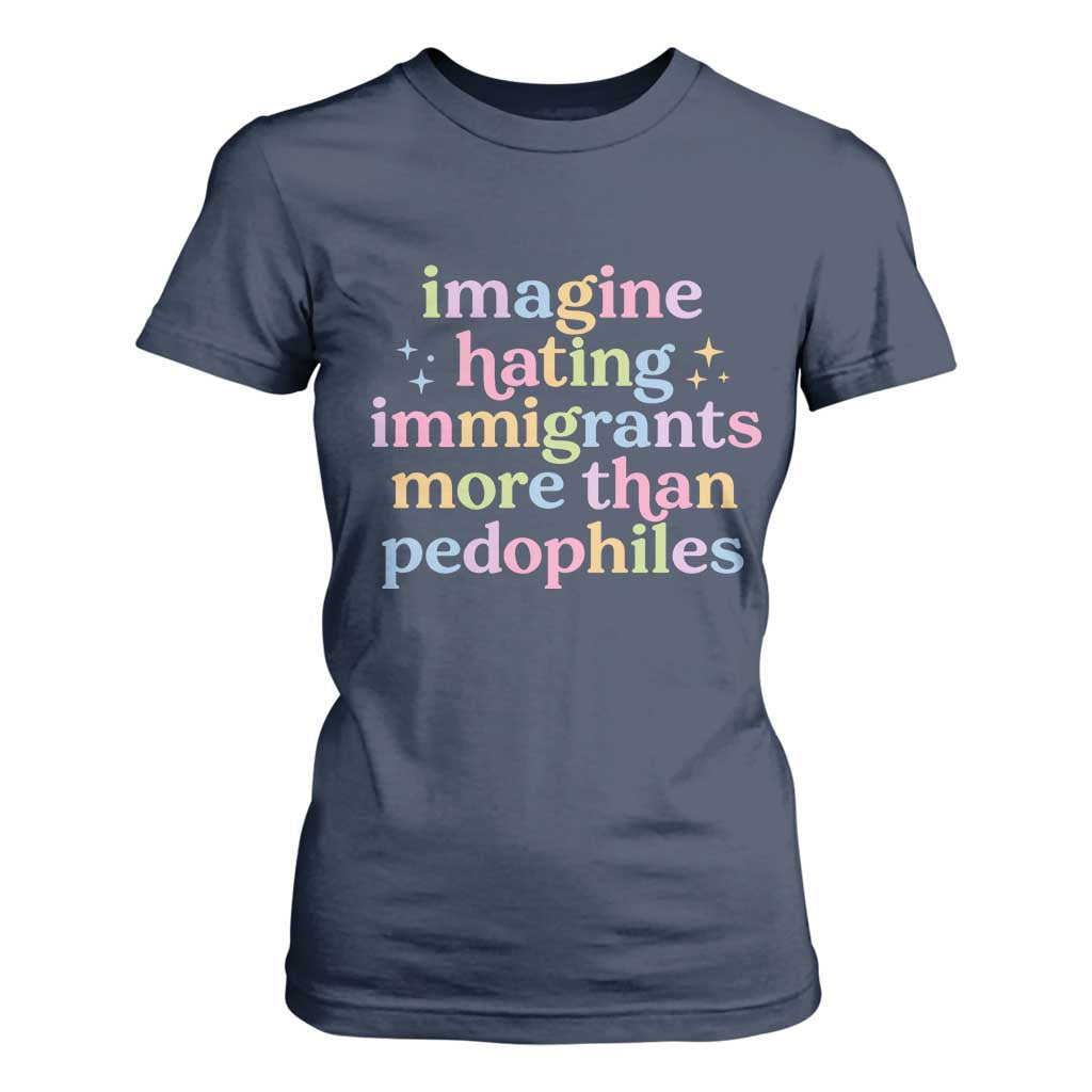 Imagine Hating Immigrants More Than Pedophiles T Shirt For Women Social Justice Human Rights Progressive Statement TS02 Navy Print Your Wear