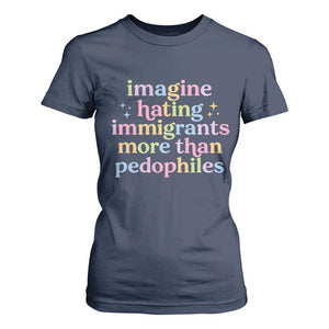 Imagine Hating Immigrants More Than Pedophiles T Shirt For Women Social Justice Human Rights Progressive Statement TS02 Navy Print Your Wear