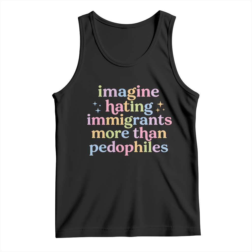 Imagine Hating Immigrants More Than Pedophiles Tank Top Social Justice Human Rights Progressive Statement TS02 Black Print Your Wear