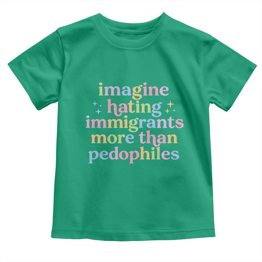 Imagine Hating Immigrants More Than Pedophiles Toddler T Shirt Social Justice Human Rights Progressive Statement TS02 Irish Green Print Your Wear
