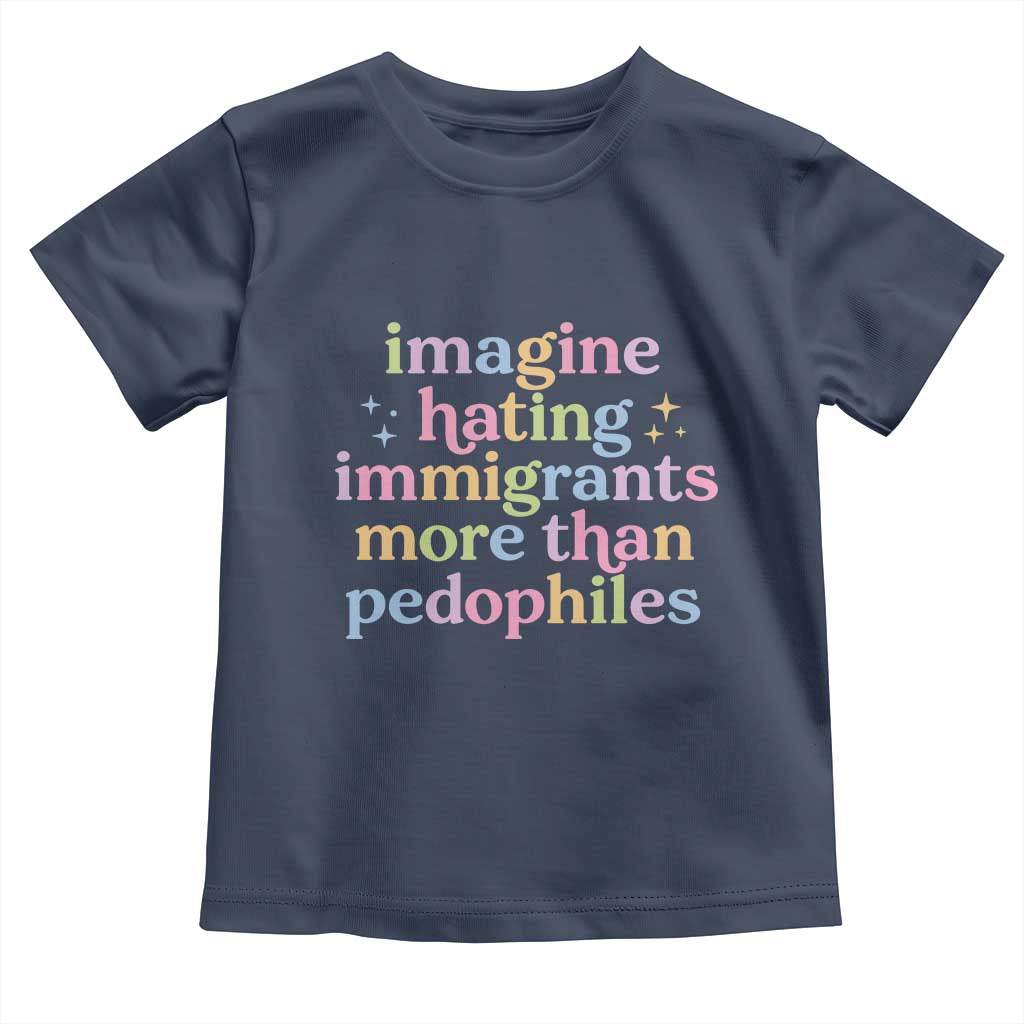 Imagine Hating Immigrants More Than Pedophiles Toddler T Shirt Social Justice Human Rights Progressive Statement TS02 Navy Print Your Wear