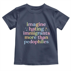 Imagine Hating Immigrants More Than Pedophiles Toddler T Shirt Social Justice Human Rights Progressive Statement TS02 Navy Print Your Wear