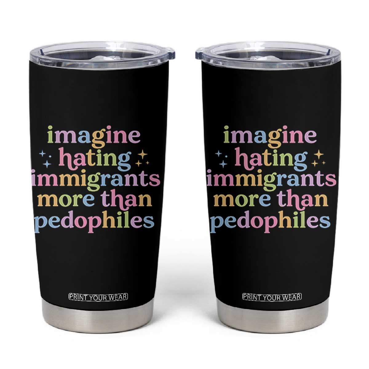 Imagine Hating Immigrants More Than Pedophiles Tumbler Cup Social Justice Human Rights Progressive Statement TS02 Black Print Your Wear