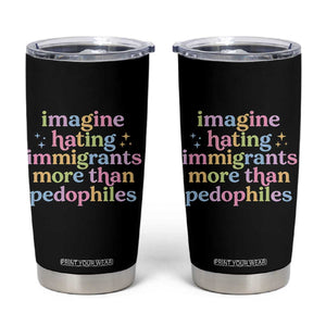 Imagine Hating Immigrants More Than Pedophiles Tumbler Cup Social Justice Human Rights Progressive Statement TS02 Black Print Your Wear