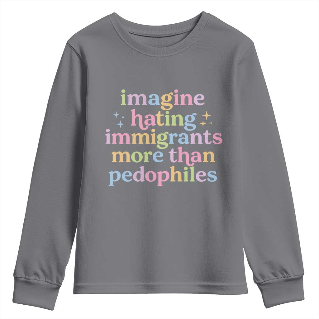 Imagine Hating Immigrants More Than Pedophiles Youth Sweatshirt Social Justice Human Rights Progressive Statement TS02 Charcoal Print Your Wear