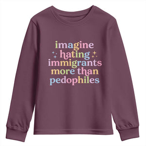 Imagine Hating Immigrants More Than Pedophiles Youth Sweatshirt Social Justice Human Rights Progressive Statement TS02 Maroon Print Your Wear