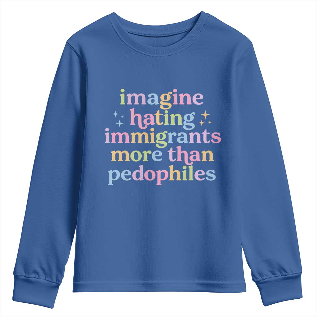 Imagine Hating Immigrants More Than Pedophiles Youth Sweatshirt Social Justice Human Rights Progressive Statement TS02 Royal Blue Print Your Wear
