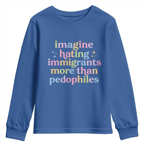 Imagine Hating Immigrants More Than Pedophiles Youth Sweatshirt Social Justice Human Rights Progressive Statement TS02 Royal Blue Print Your Wear