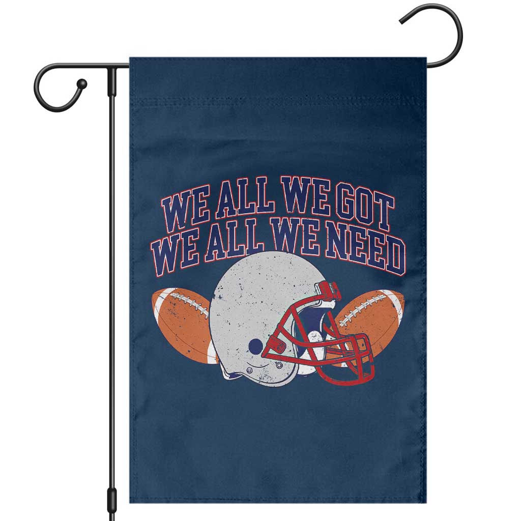 We All We Got We All We Need Inspirational Garden Flag Football Fan Pride TS02 Navy Print Your Wear