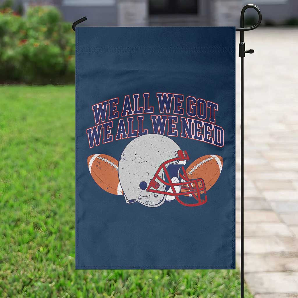We All We Got We All We Need Inspirational Garden Flag Football Fan Pride TS02 Print Your Wear