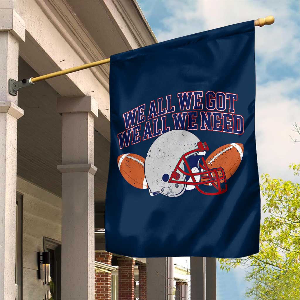 We All We Got We All We Need Inspirational Garden Flag Football Fan Pride TS02 Print Your Wear