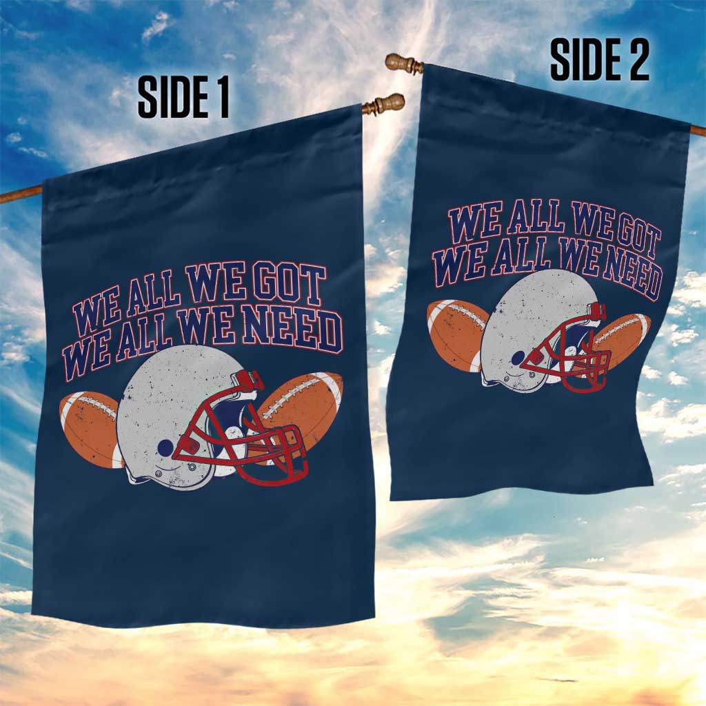 We All We Got We All We Need Inspirational Garden Flag Football Fan Pride TS02 Print Your Wear