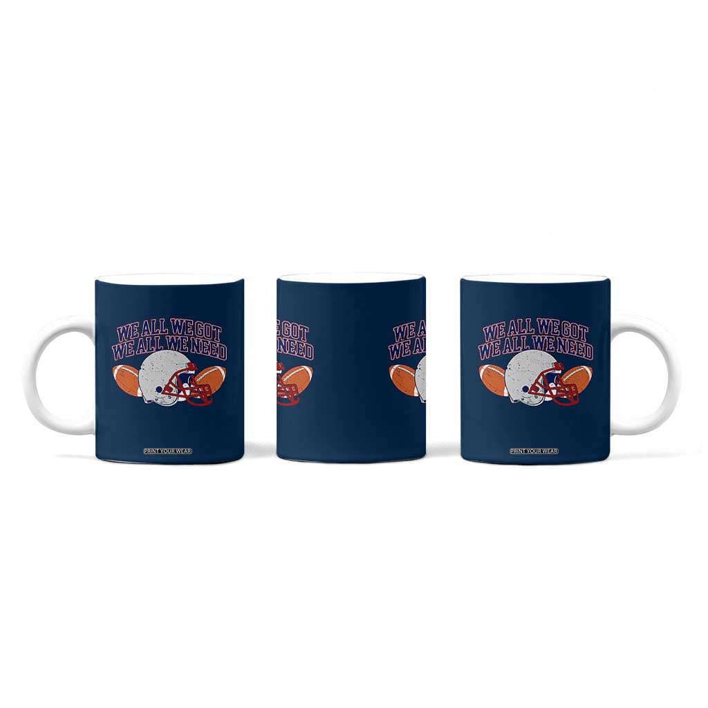 We All We Got We All We Need Inspirational Coffee Mug Football Fan Pride TS02 Print Your Wear
