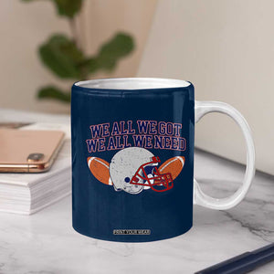 We All We Got We All We Need Inspirational Coffee Mug Football Fan Pride TS02 Print Your Wear