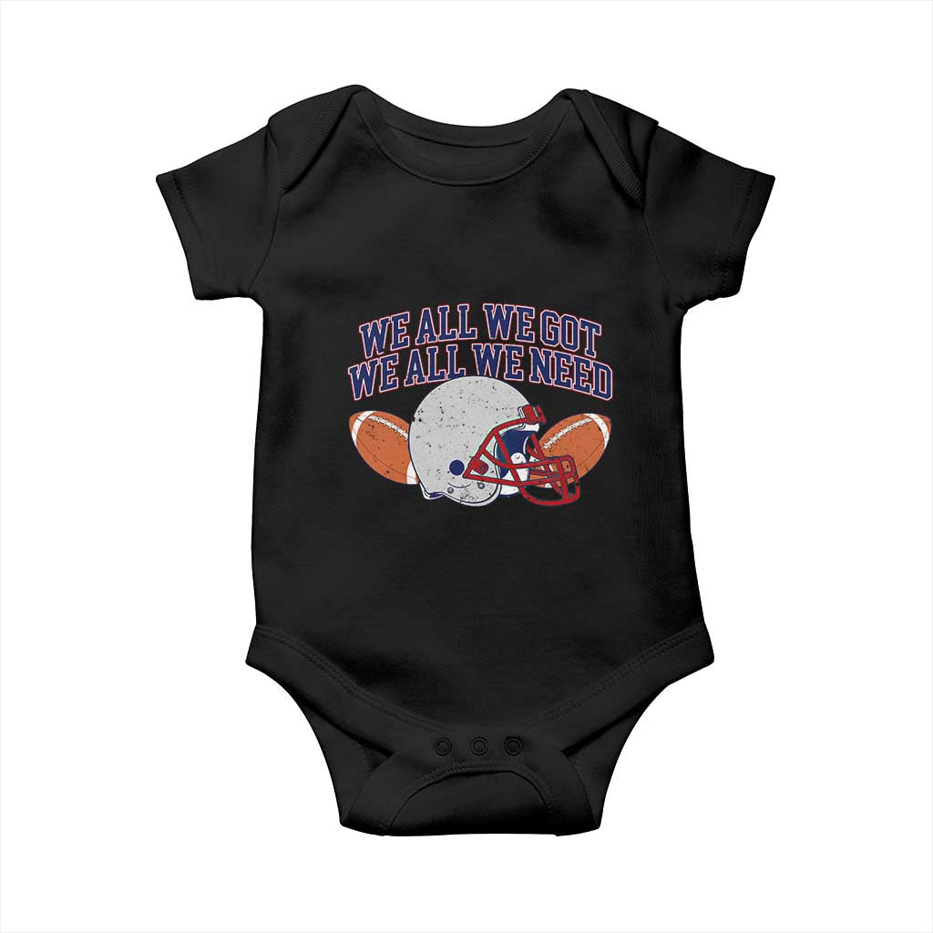 We All We Got We All We Need Inspirational Baby Onesie Football Fan Pride TS02 Black Print Your Wear