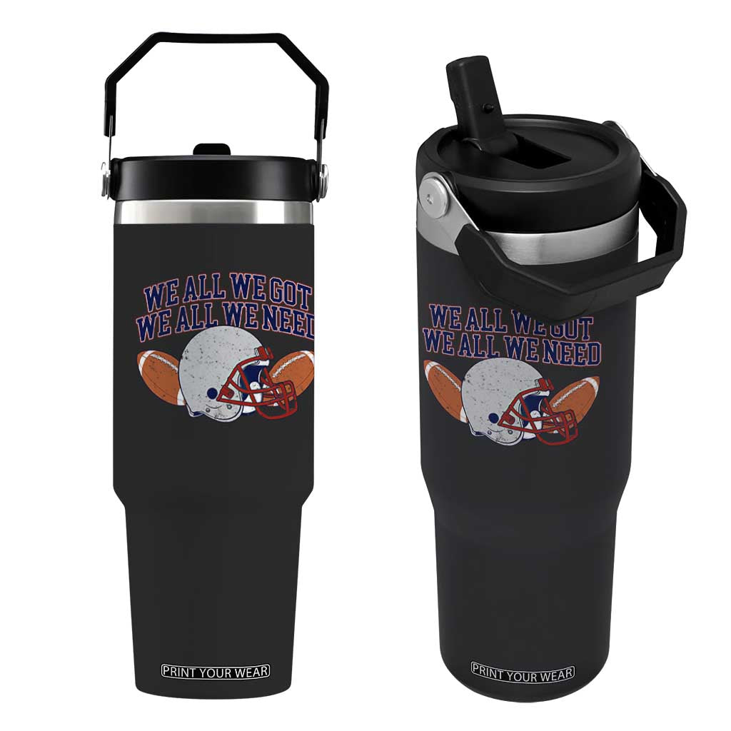 We All We Got We All We Need Inspirational Flip Straw Tumbler Football Fan Pride TS02 One Size: 30 oz Black Print Your Wear