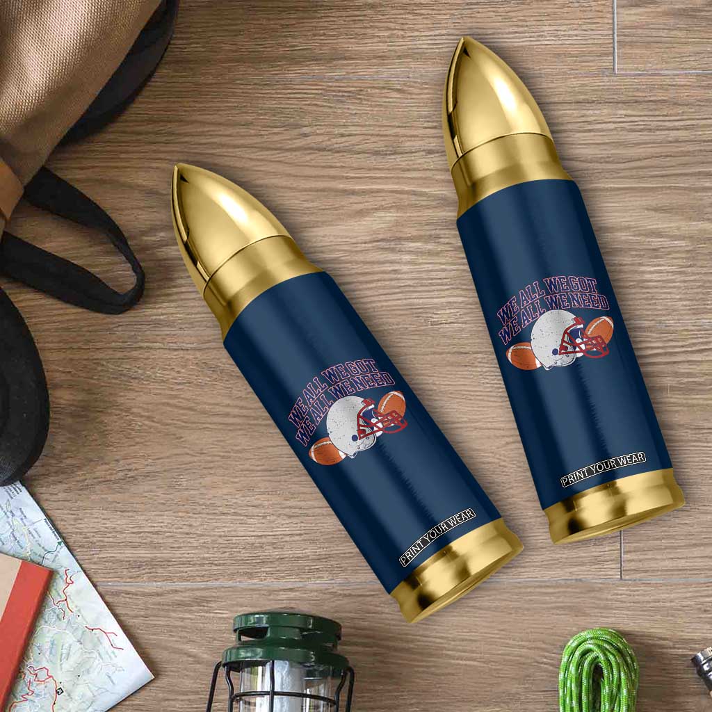 We All We Got We All We Need Inspirational Bullet Tumbler Football Fan Pride TS02 Print Your Wear