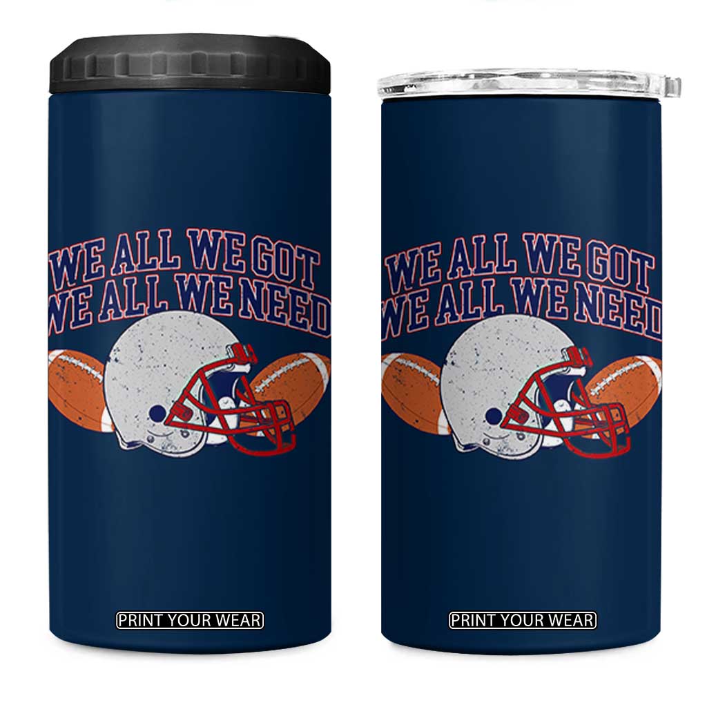 We All We Got We All We Need Inspirational 4 in 1 Can Cooler Tumbler Football Fan Pride TS02 One Size: 16 oz Navy Print Your Wear