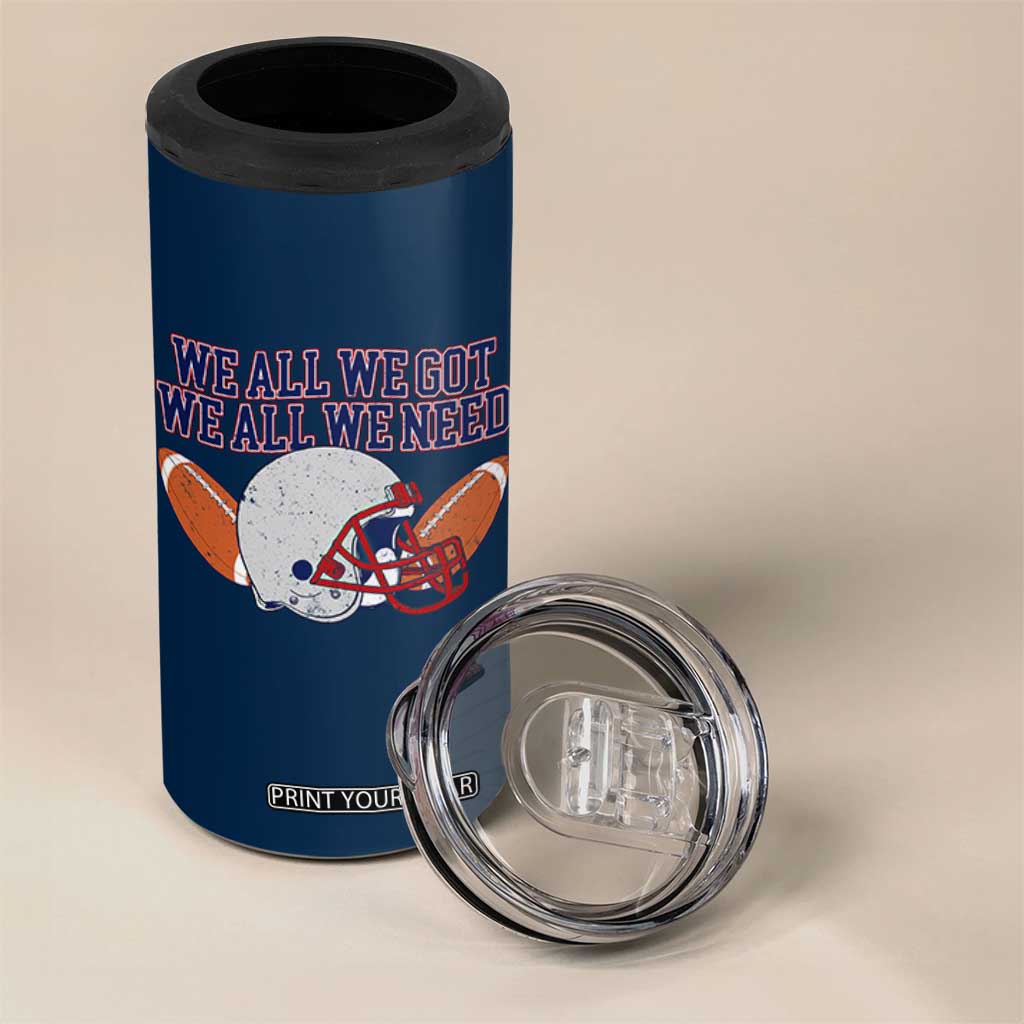 We All We Got We All We Need Inspirational 4 in 1 Can Cooler Tumbler Football Fan Pride TS02 Print Your Wear