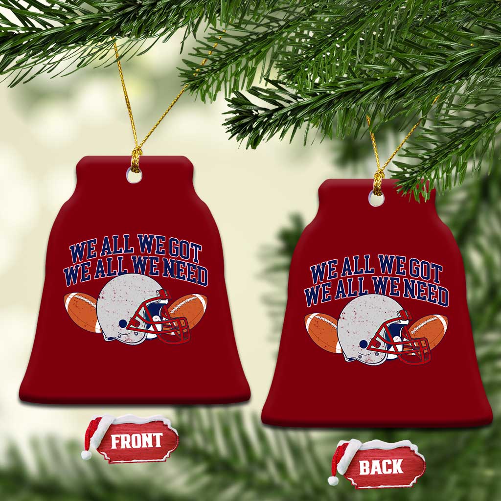 We All We Got We All We Need Inspirational Ceramic Ornament Football Fan Pride TS02 Print Your Wear