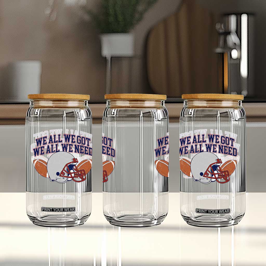 We All We Got We All We Need Inspirational Glass Can Football Fan Pride TS02 Print Your Wear