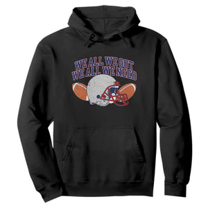 We All We Got We All We Need Inspirational Hoodie Football Fan Pride TS02 Black Print Your Wear