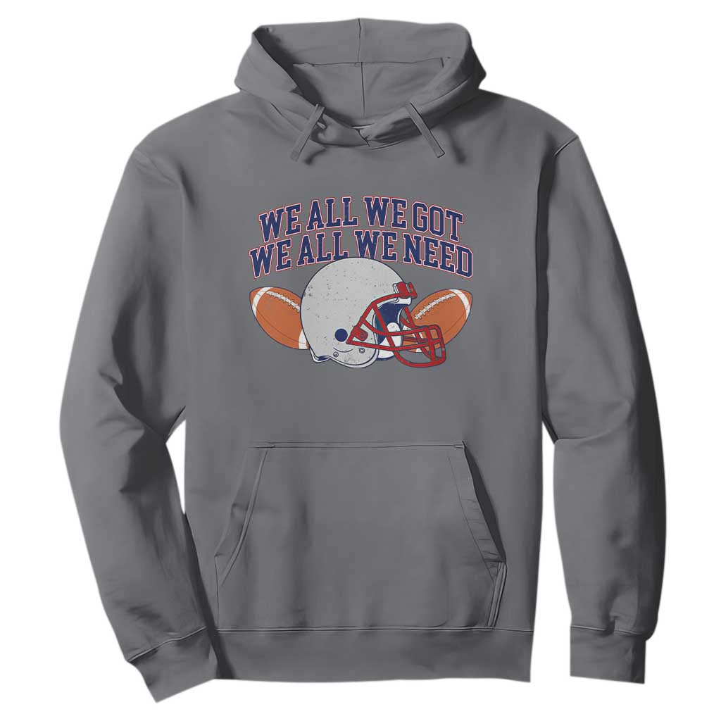 We All We Got We All We Need Inspirational Hoodie Football Fan Pride TS02 Charcoal Print Your Wear