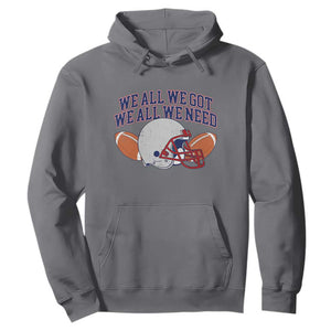 We All We Got We All We Need Inspirational Hoodie Football Fan Pride TS02 Charcoal Print Your Wear