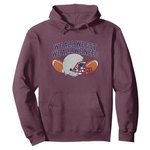 We All We Got We All We Need Inspirational Hoodie Football Fan Pride TS02 Maroon Print Your Wear
