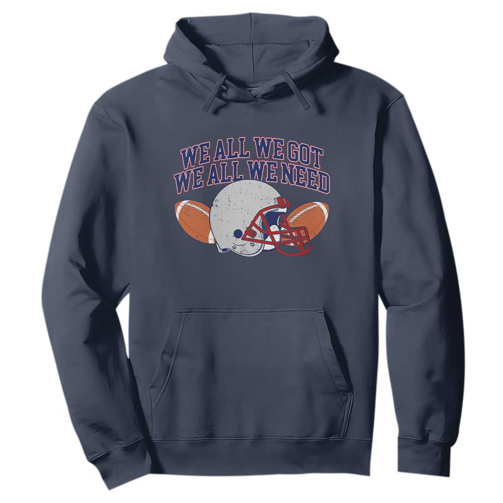 We All We Got We All We Need Inspirational Hoodie Football Fan Pride TS02 Navy Print Your Wear