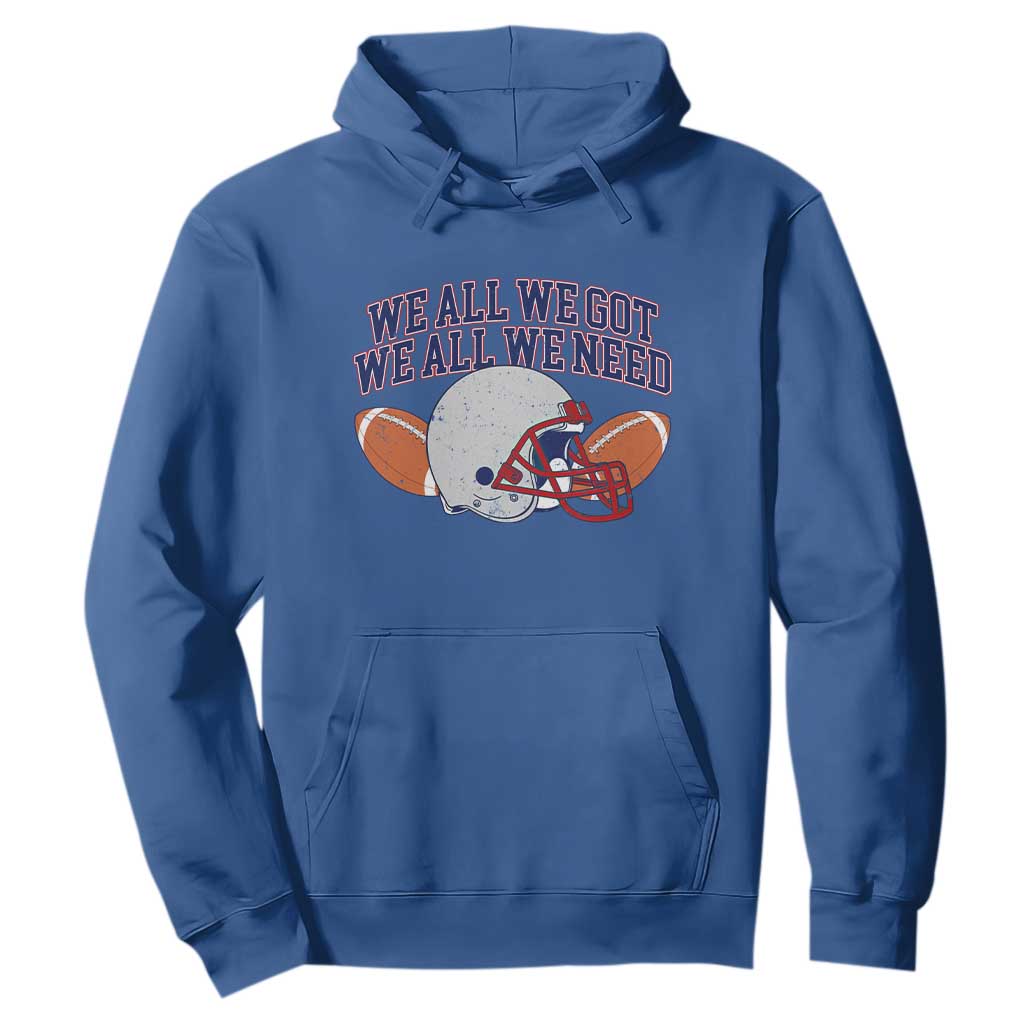 We All We Got We All We Need Inspirational Hoodie Football Fan Pride TS02 Royal Blue Print Your Wear