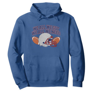 We All We Got We All We Need Inspirational Hoodie Football Fan Pride TS02 Royal Blue Print Your Wear