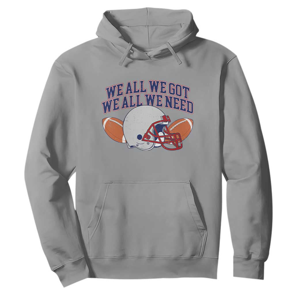 We All We Got We All We Need Inspirational Hoodie Football Fan Pride TS02 Sport Gray Print Your Wear